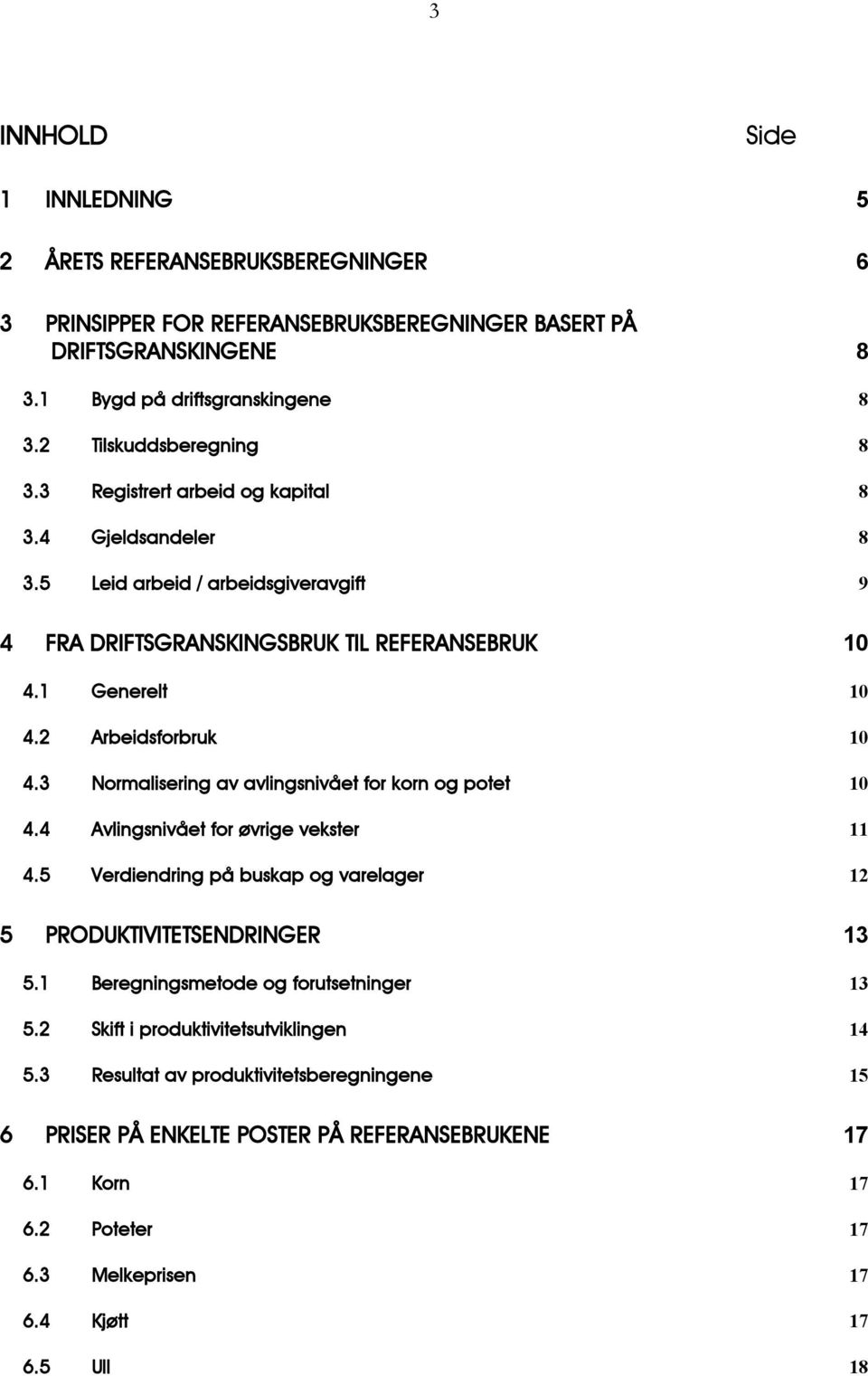 2 Arbeidsforbruk 10 4.3 Normalisering av avlingsnivået for korn og potet 10 4.4 Avlingsnivået for øvrige vekster 11 4.5 Verdiendring på buskap og varelager 12 5 PRODUKTIVITETSENDRINGER 13 5.