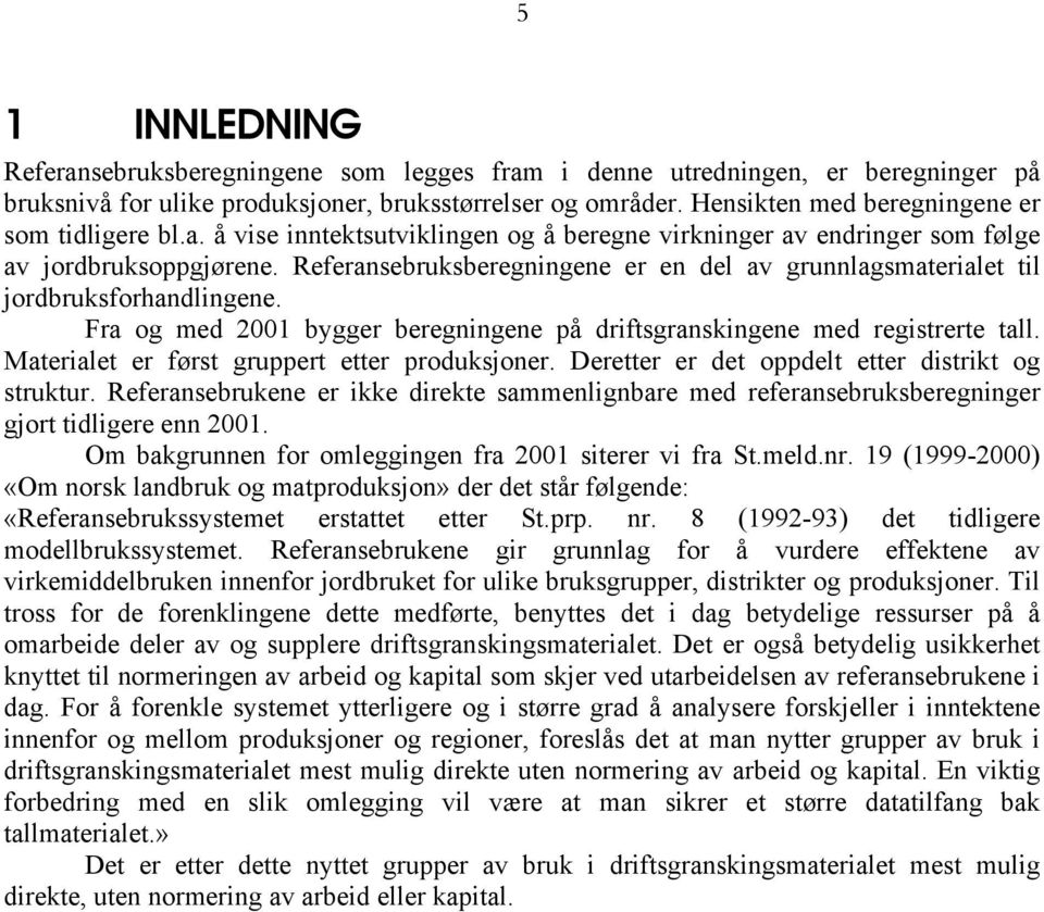 Referansebruksberegningene er en del av grunnlagsmaterialet til jordbruksforhandlingene. Fra og med 2001 bygger beregningene på driftsgranskingene med registrerte tall.