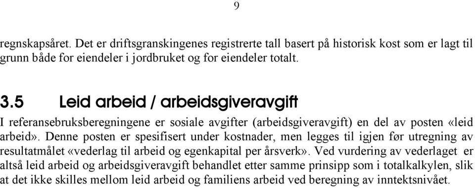 Denne posten er spesifisert under kostnader, men legges til igjen før utregning av resultatmålet «vederlag til arbeid og egenkapital per årsverk».