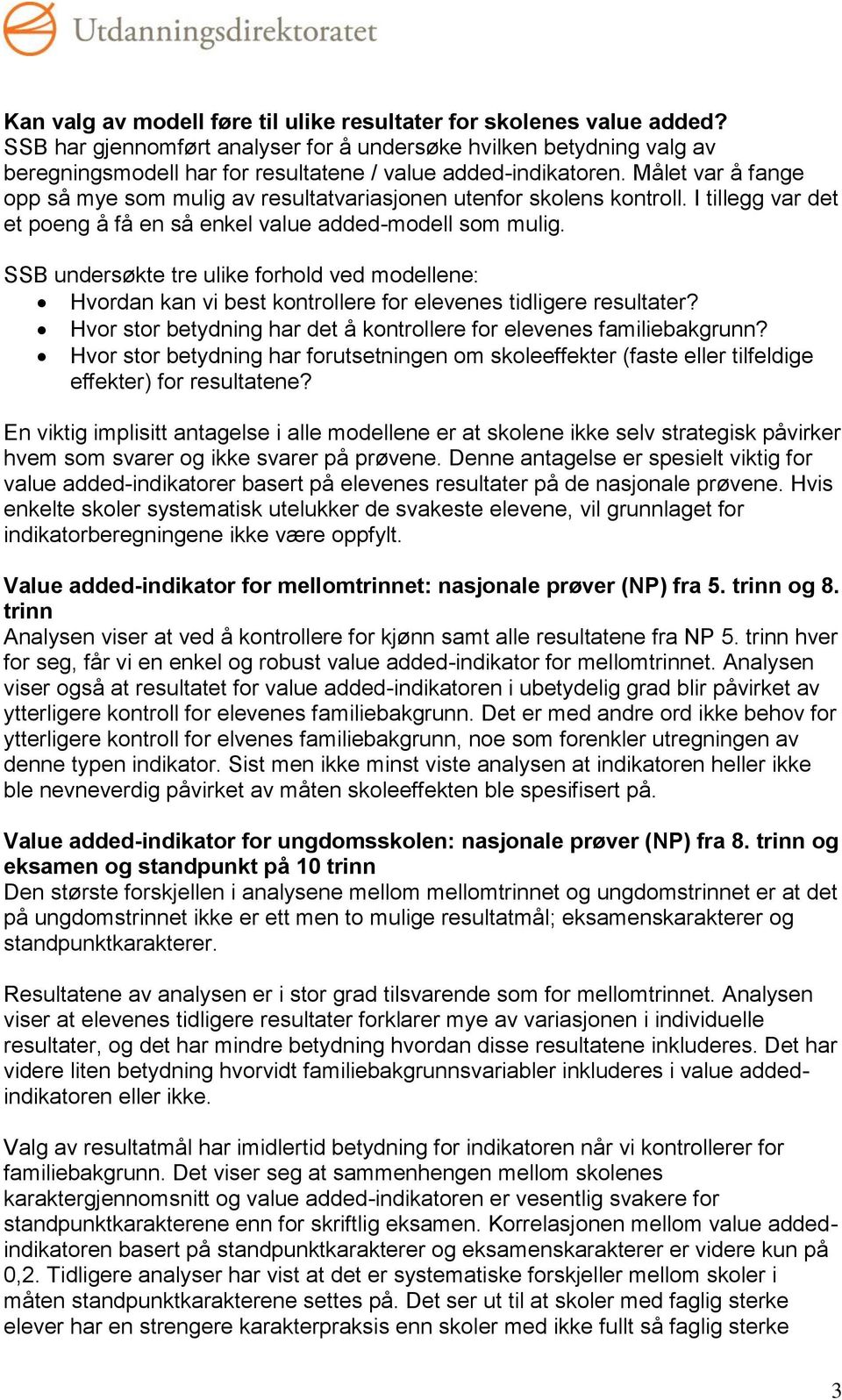 Målet var å fange opp så mye som mulig av resultatvariasjonen utenfor skolens kontroll. I tillegg var det et poeng å få en så enkel value added-modell som mulig.