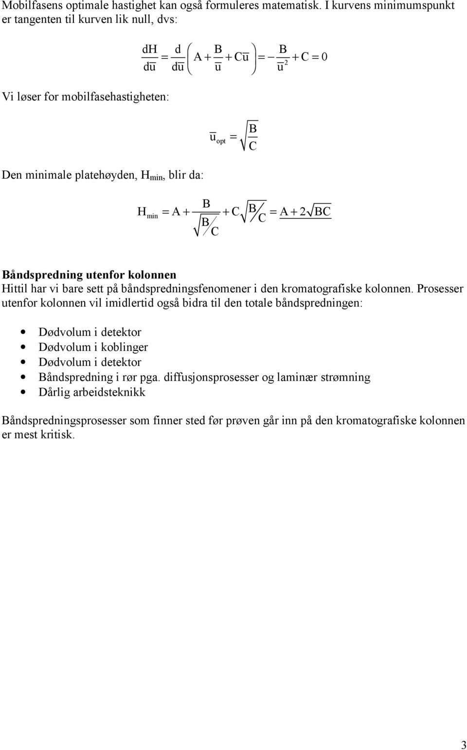 da: B H B min = A+ + = A+ 2 B B Båndspredning utenfor kolonnen Hittil har vi bare sett på båndspredningsfenomener i den kromatografiske kolonnen.