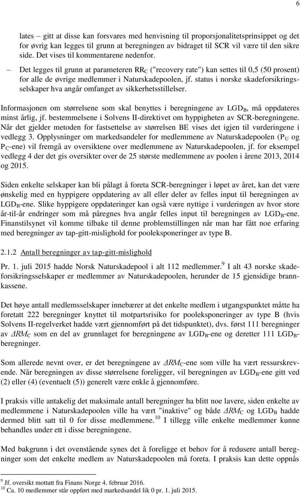 status i norske skadeforsikringsselskaper hva angår omfanget av sikkerhetsstillelser. Informasjonen om størrelsene som skal benyttes i beregningene av LGD B, må oppdateres minst årlig, jf.