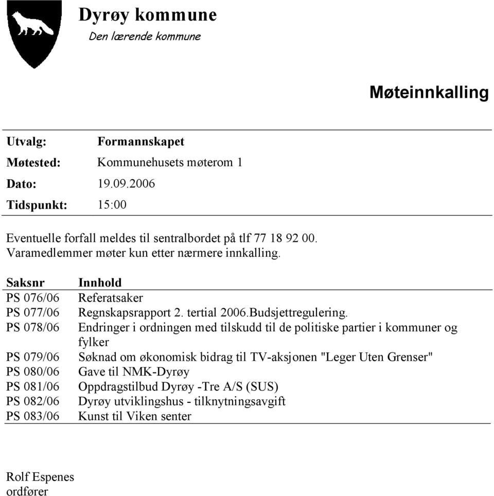 Saksnr PS 076/06 PS 077/06 PS 078/06 PS 079/06 PS 080/06 PS 081/06 PS 082/06 PS 083/06 Innhold Referatsaker Regnskapsrapport 2. tertial 2006.Budsjettregulering.