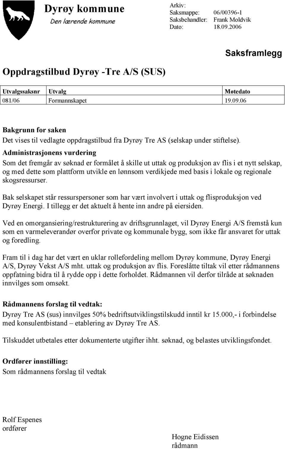 lokale og regionale skogsressurser. Bak selskapet står ressurspersoner som har vært involvert i uttak og flisproduksjon ved Dyrøy Energi. I tillegg er det aktuelt å hente inn andre på eiersiden.