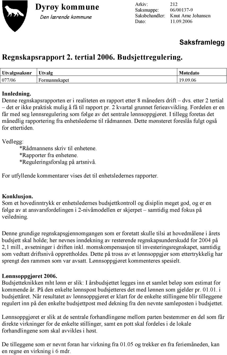 Fordelen er en får med seg lønnsregulering som følge av det sentrale lønnsoppgjøret. I tillegg foretas det månedlig rapportering fra enhetslederne til rådmannen.