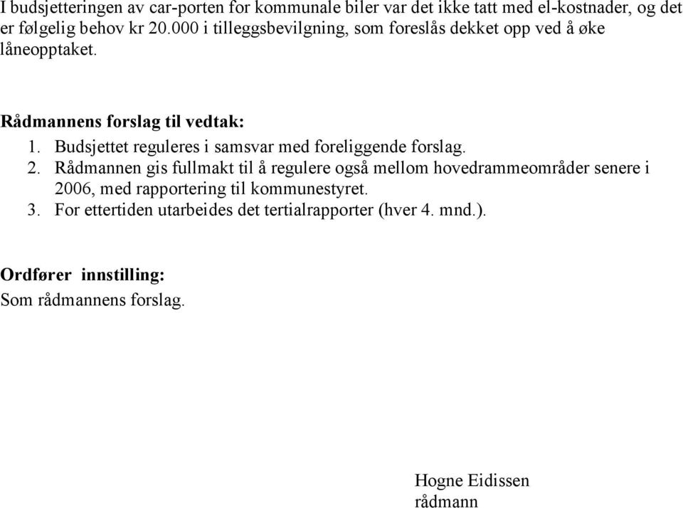 Budsjettet reguleres i samsvar med foreliggende forslag. 2.