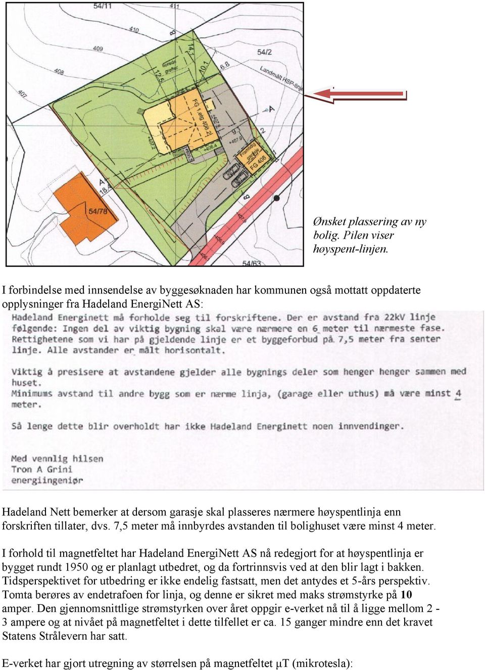 høyspentlinja enn forskriften tillater, dvs. 7,5 meter må innbyrdes avstanden til bolighuset være minst 4 meter.