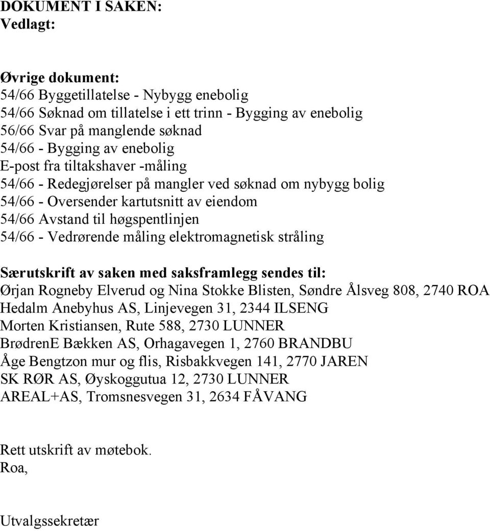 måling elektromagnetisk stråling Særutskrift av saken med saksframlegg sendes til: Ørjan Rogneby Elverud og Nina Stokke Blisten, Søndre Ålsveg 808, 2740 ROA Hedalm Anebyhus AS, Linjevegen 31, 2344