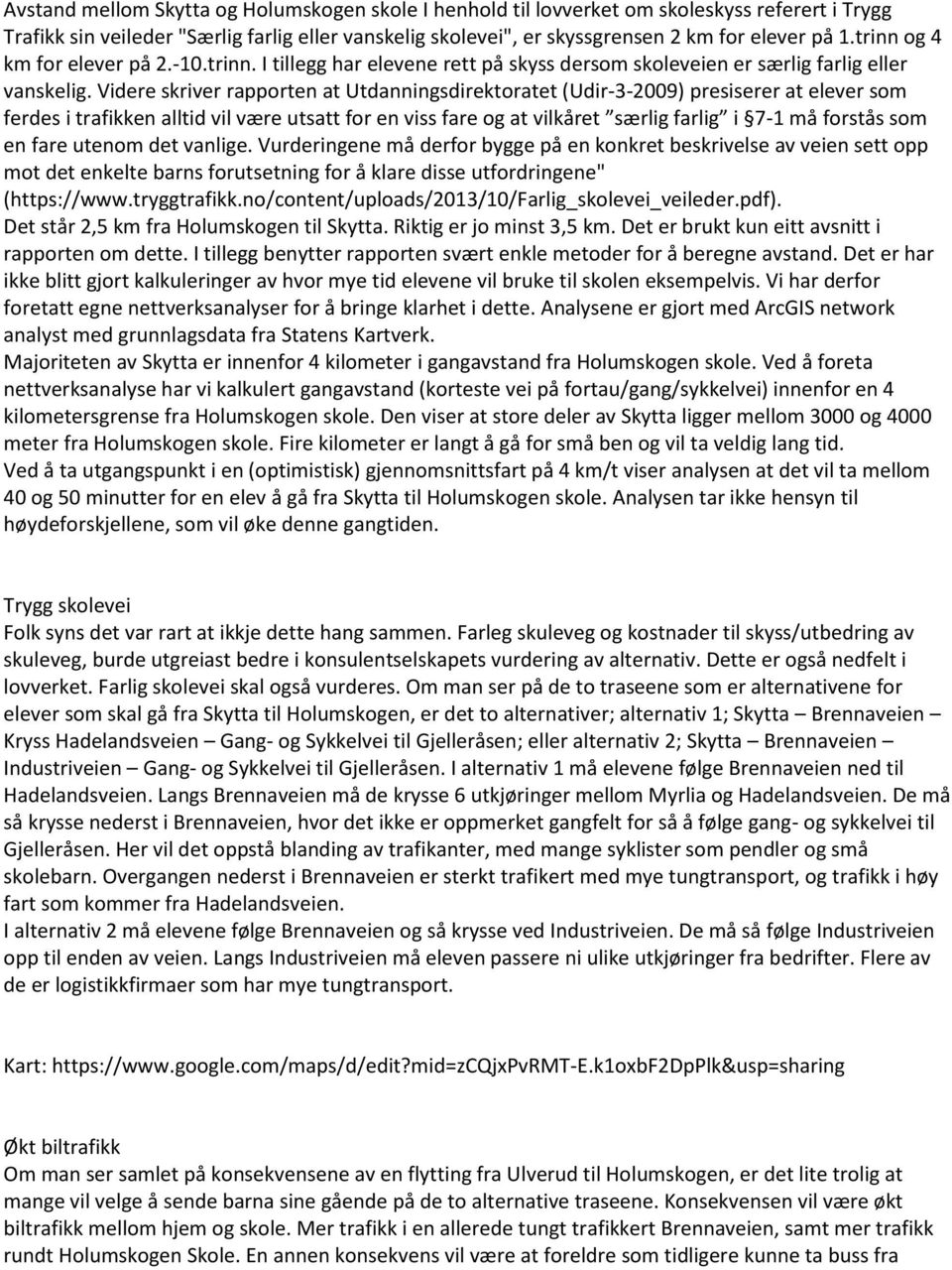 Videre skriver rapporten at Utdanningsdirektoratet (Udir-3-2009) presiserer at elever som ferdes i trafikken alltid vil være utsatt for en viss fare og at vilkåret særlig farlig i 7-1 må forstås som