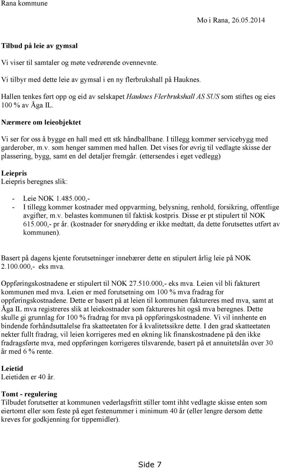 I tillegg kommer servicebygg med garderober, m.v. som henger sammen med hallen. Det vises for øvrig til vedlagte skisse der plassering, bygg, samt en del detaljer fremgår.