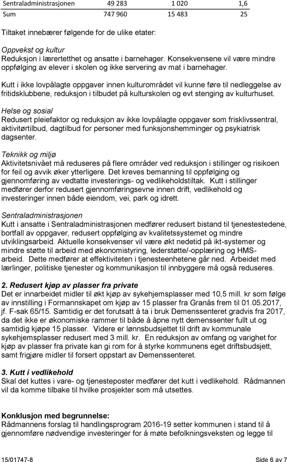 Kutt i ikke lovpålagte oppgaver innen kulturområdet vil kunne føre til nedleggelse av fritidsklubbene, reduksjon i tilbudet på kulturskolen og evt stenging av kulturhuset.