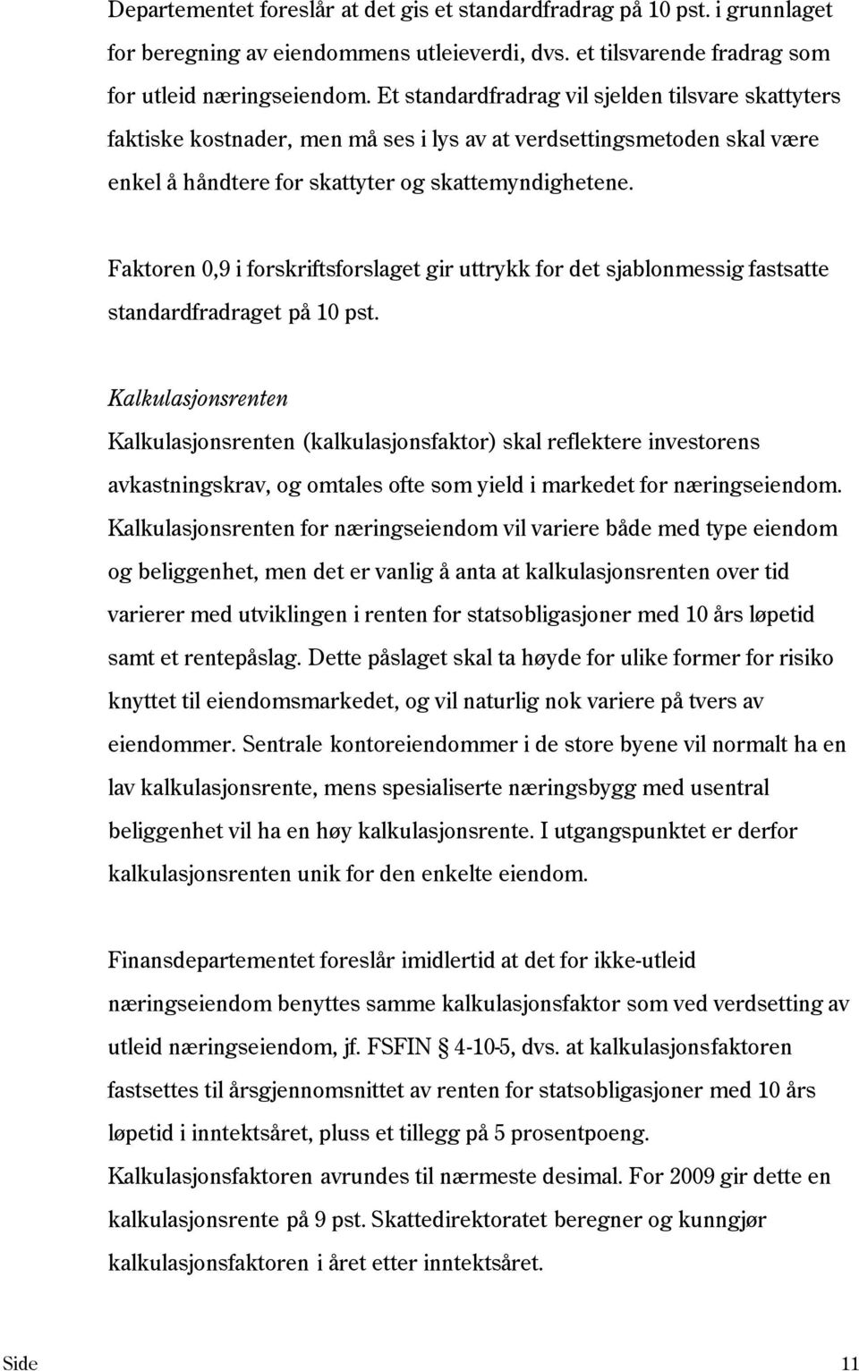 Faktoren 0,9 i forskriftsforslaget gir uttrykk for det sjablonmessig fastsatte standardfradraget på 10 pst.