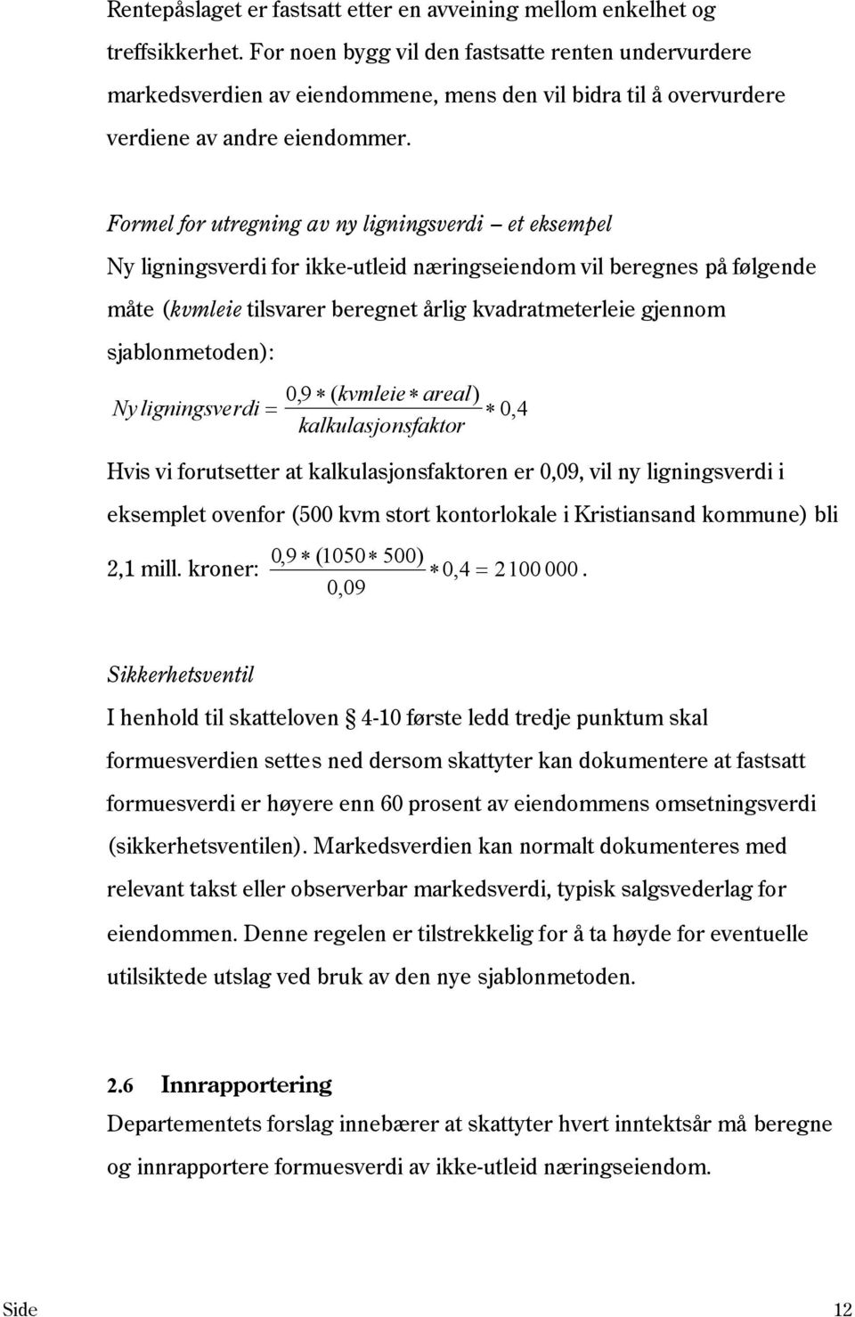 Formel for utregning av ny ligningsverdi et eksempel Ny ligningsverdi for ikke-utleid næringseiendom vil beregnes på følgende måte (kvmleie tilsvarer beregnet årlig kvadratmeterleie gjennom