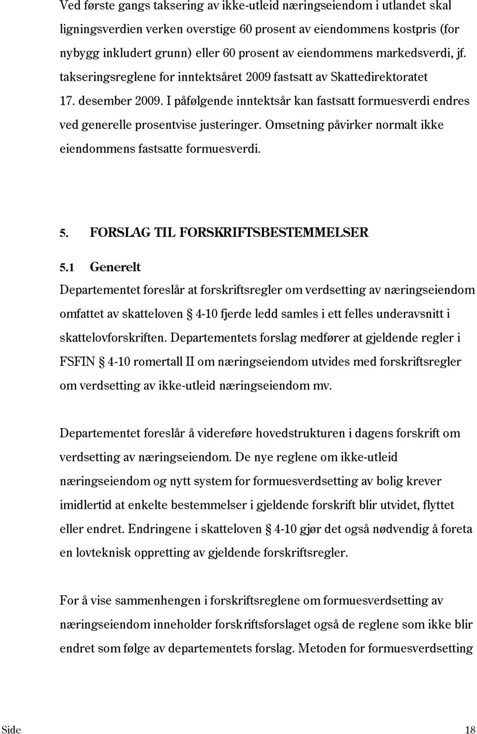 I påfølgende inntektsår kan fastsatt formuesverdi endres ved generelle prosentvise justeringer. Omsetning påvirker normalt ikke eiendommens fastsatte formuesverdi. 5.