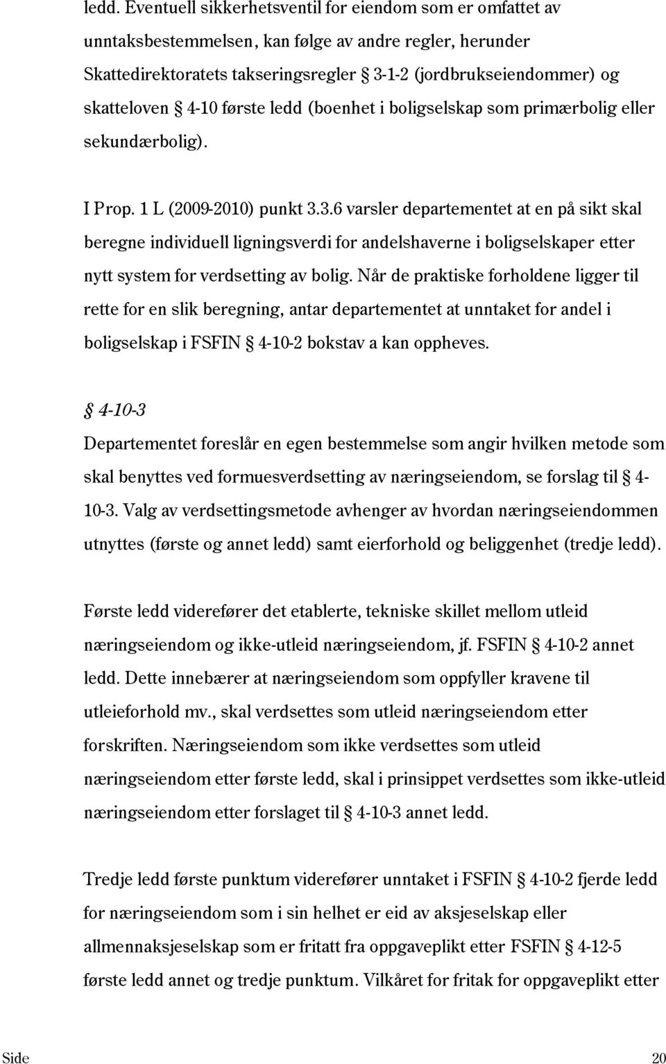 3.6 varsler departementet at en på sikt skal beregne individuell ligningsverdi for andelshaverne i boligselskaper etter nytt system for verdsetting av bolig.