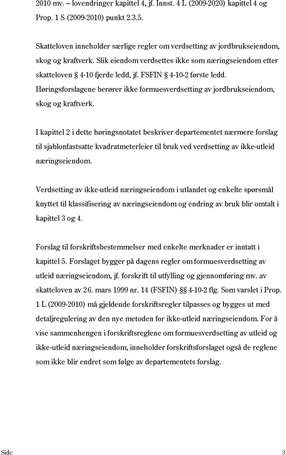 FSFIN 4-10-2 første ledd. Høringsforslagene berører ikke formuesverdsetting av jordbrukseiendom, skog og kraftverk.