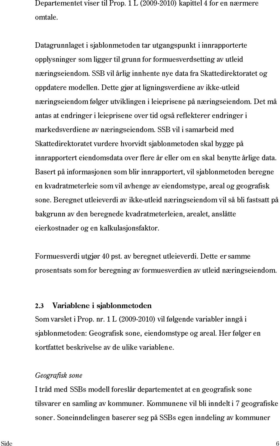 SSB vil årlig innhente nye data fra Skattedirektoratet og oppdatere modellen. Dette gjør at ligningsverdiene av ikke-utleid næringseiendom følger utviklingen i leieprisene på næringseiendom.