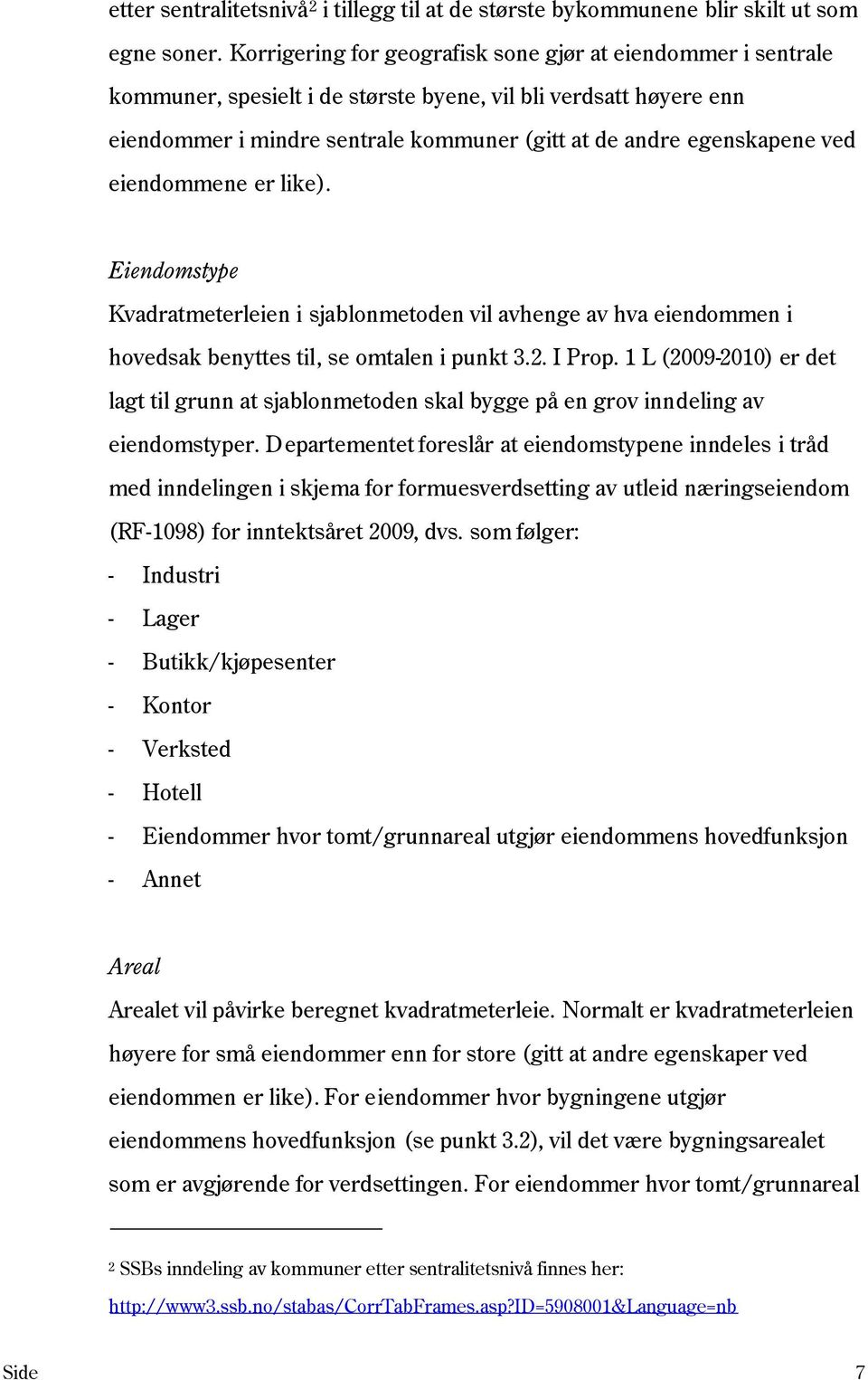 ved eiendommene er like). Eiendomstype Kvadratmeterleien i sjablonmetoden vil avhenge av hva eiendommen i hovedsak benyttes til, se omtalen i punkt 3.2. I Prop.