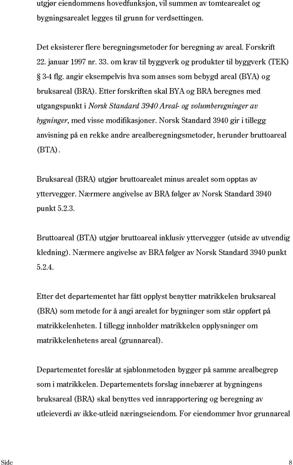 Etter forskriften skal BYA og BRA beregnes med utgangspunkt i Norsk Standard 3940 Areal- og volumberegninger av bygninger, med visse modifikasjoner.