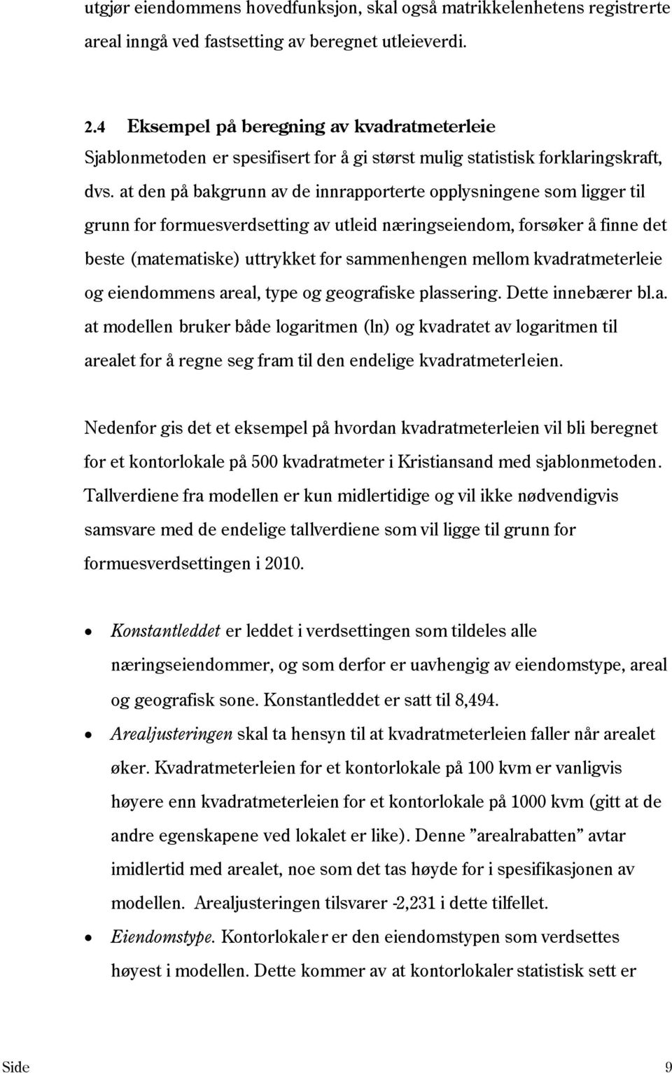 at den på bakgrunn av de innrapporterte opplysningene som ligger til grunn for formuesverdsetting av utleid næringseiendom, forsøker å finne det beste (matematiske) uttrykket for sammenhengen mellom