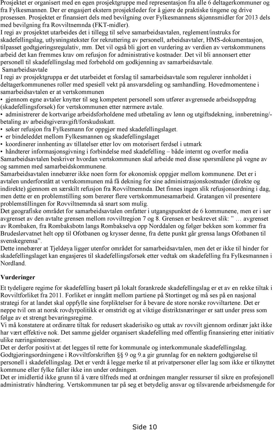 Prosjektet er finansiert dels med bevilgning over Fylkesmannens skjønnsmidler for 2013 dels med bevilgning fra Rovviltnemnda (FKT-midler).