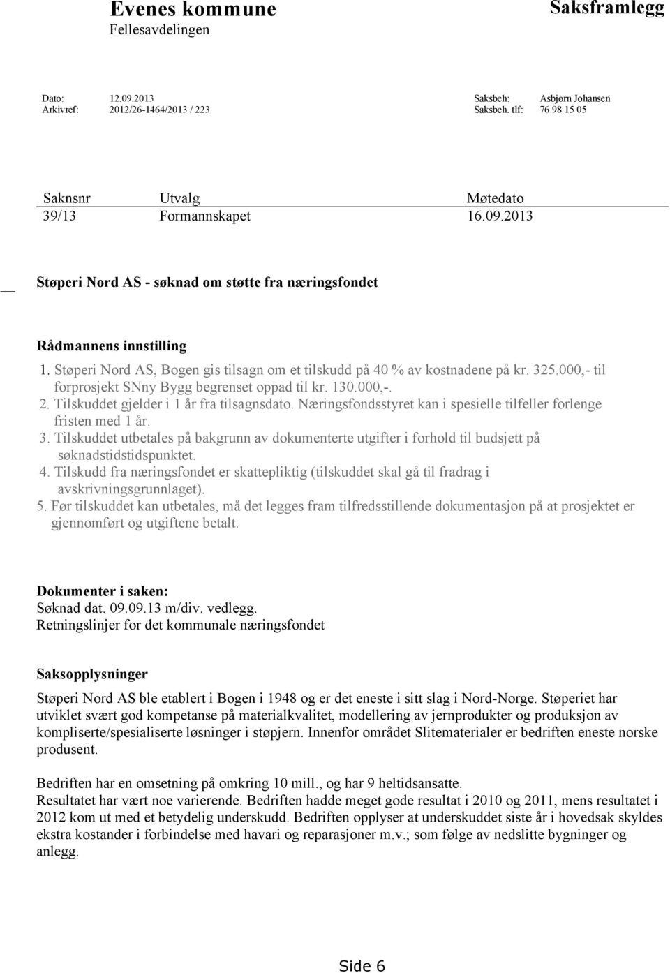 Næringsfondsstyret kan i spesielle tilfeller forlenge fristen med 1 år. 3. Tilskuddet utbetales på bakgrunn av dokumenterte utgifter i forhold til budsjett på søknadstidstidspunktet. 4.