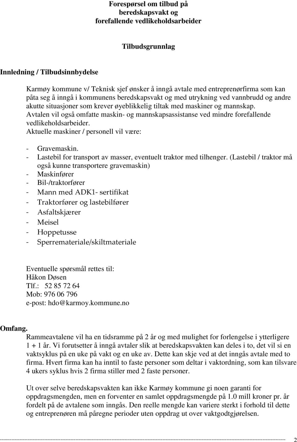 Avtalen vil også omfatte maskin- og mannskapsassistanse ved mindre forefallende vedlikeholdsarbeider. Aktuelle maskiner / personell vil være: - Gravemaskin.