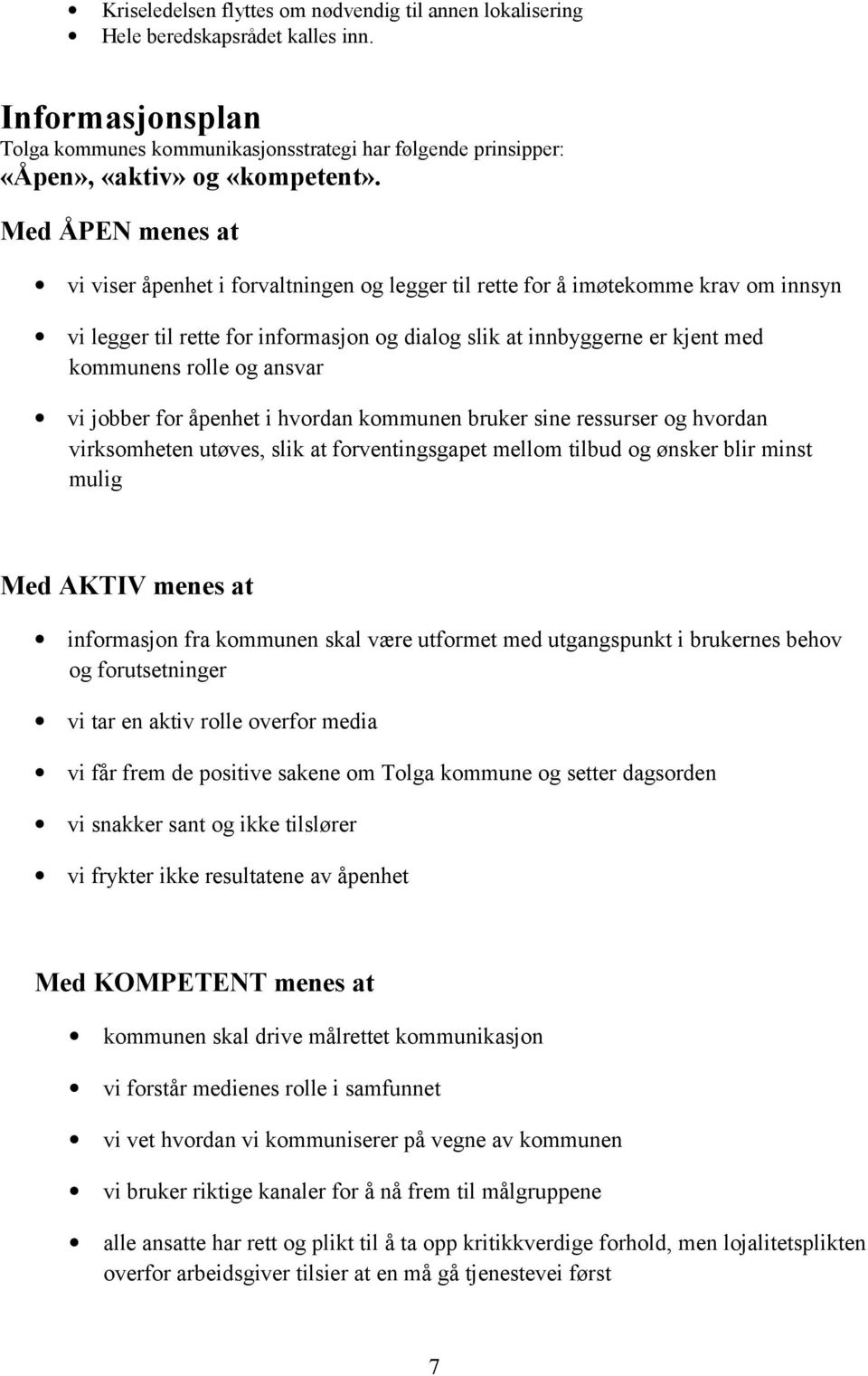 Med ÅPEN menes at vi viser åpenhet i forvaltningen og legger til rette for å imøtekomme krav om innsyn vi legger til rette for informasjon og dialog slik at innbyggerne er kjent med kommunens rolle