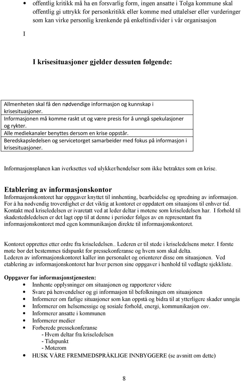 Informasjonen må komme raskt ut og være presis for å unngå spekulasjoner og rykter. Alle mediekanaler benyttes dersom en krise oppstår.