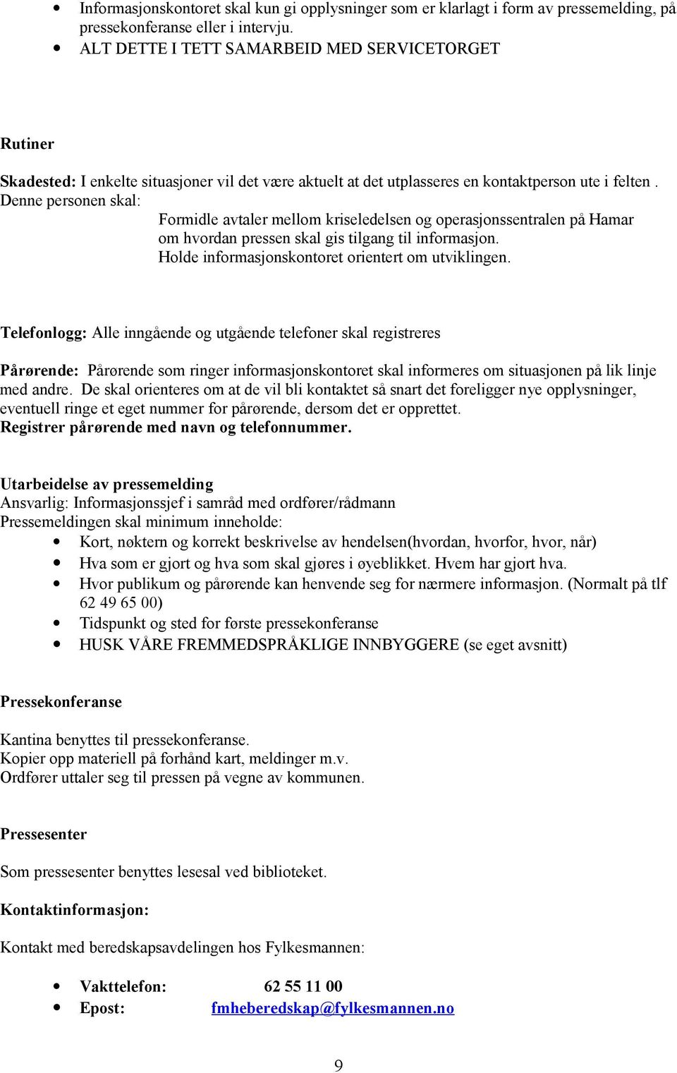 Denne personen skal: Formidle avtaler mellom kriseledelsen og operasjonssentralen på Hamar om hvordan pressen skal gis tilgang til informasjon. Holde informasjonskontoret orientert om utviklingen.