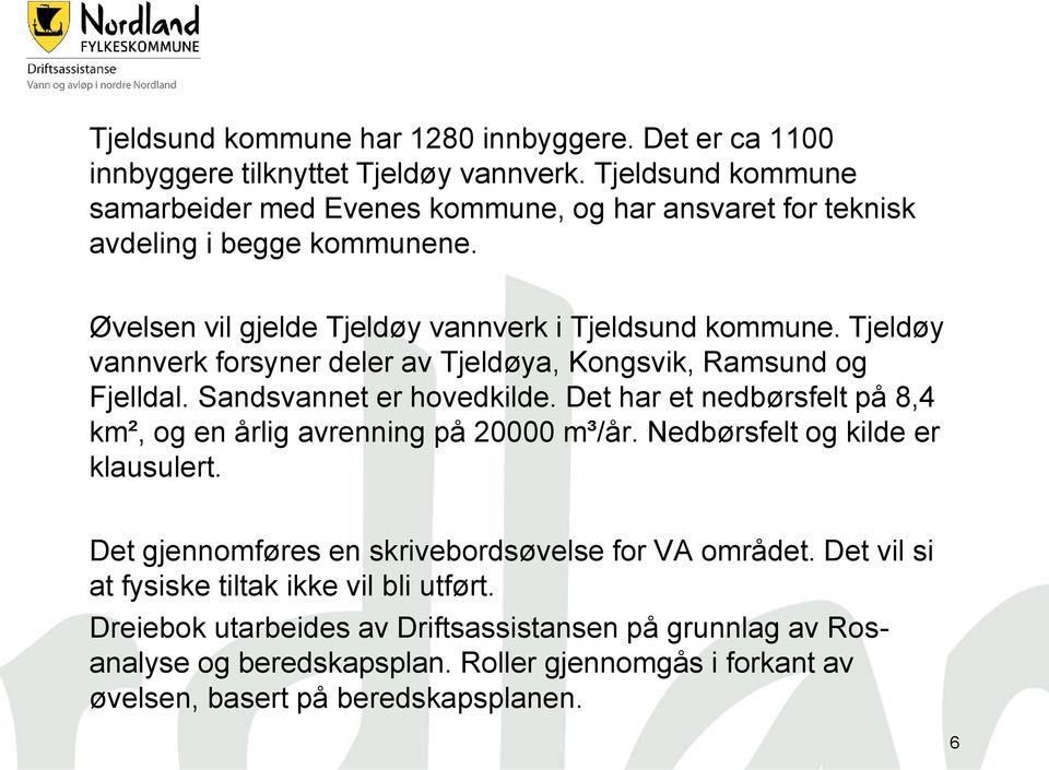 Tjeldøy vannverk forsyner deler av Tjeldøya, Kongsvik, Ramsund og Fjelldal. Sandsvannet er hovedkilde. Det har et nedbørsfelt på 8,4 km², og en årlig avrenning på 20000 m³/år.