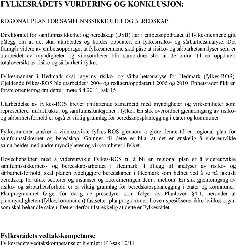 Det framgår videre av embetsoppdraget at fylkesmennene skal påse at risiko- og sårbarhetsanalyser som er utarbeidet av myndigheter og virksomheter blir samordnet slik at de bidrar til en oppdatert