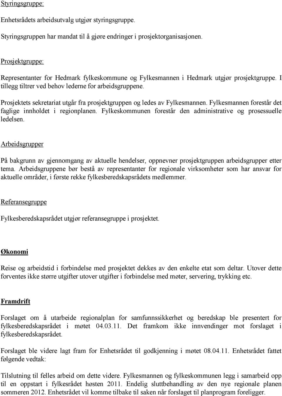 Prosjektets sekretariat utgår fra prosjektgruppen og ledes av Fylkesmannen. Fylkesmannen forestår det faglige innholdet i regionplanen.