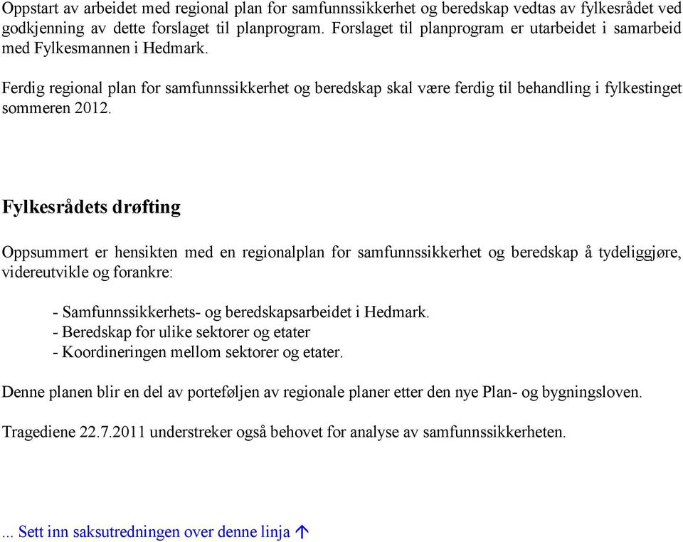 Fylkesrådets drøfting Oppsummert er hensikten med en regionalplan for samfunnssikkerhet og beredskap å tydeliggjøre, videreutvikle og forankre: - Samfunnssikkerhets- og beredskapsarbeidet i Hedmark.