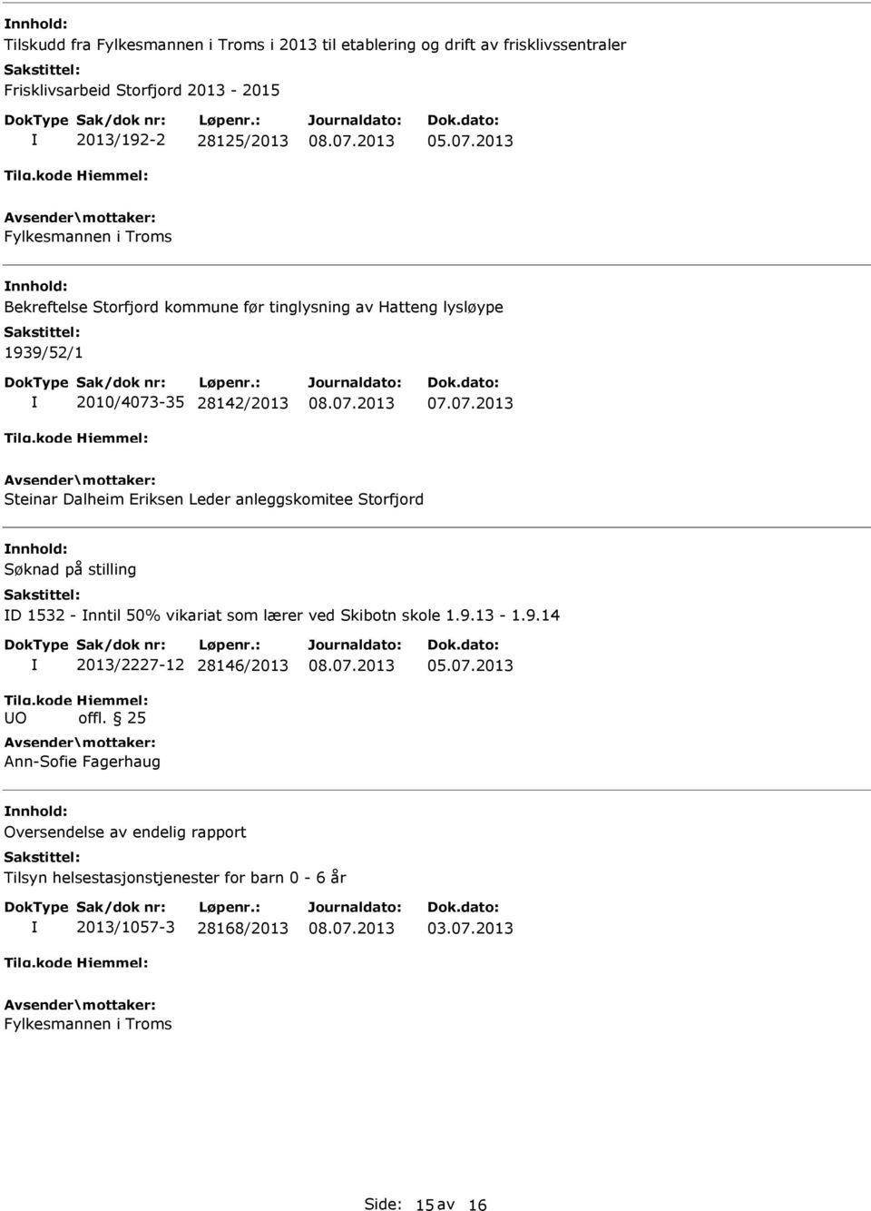 -35 28142/2013 07.07.2013 Steinar Dalheim Eriksen Leder anleggskomitee Storfjord Søknad på stilling D 1532 - nntil 50% vikariat som lærer ved Skibotn skole 1.