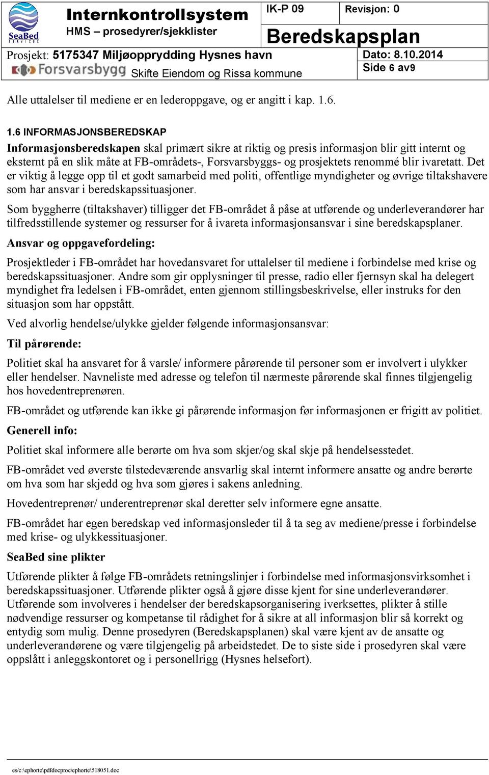 blir ivaretatt. Det er viktig å legge opp til et godt samarbeid med politi, offentlige myndigheter og øvrige tiltakshavere som har ansvar i beredskapssituasjoner.