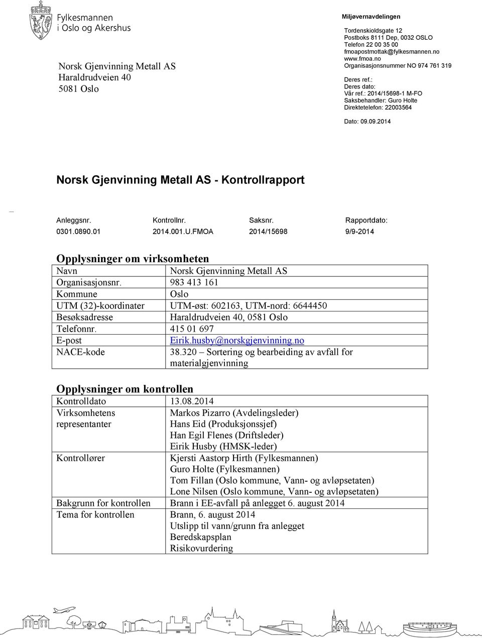 Rapportdato: 0301.0890.01 2014.001.U.FMOA 2014/15698 9/9-2014 Opplysninger om virksomheten Navn Norsk Gjenvinning Metall AS Organisasjonsnr.