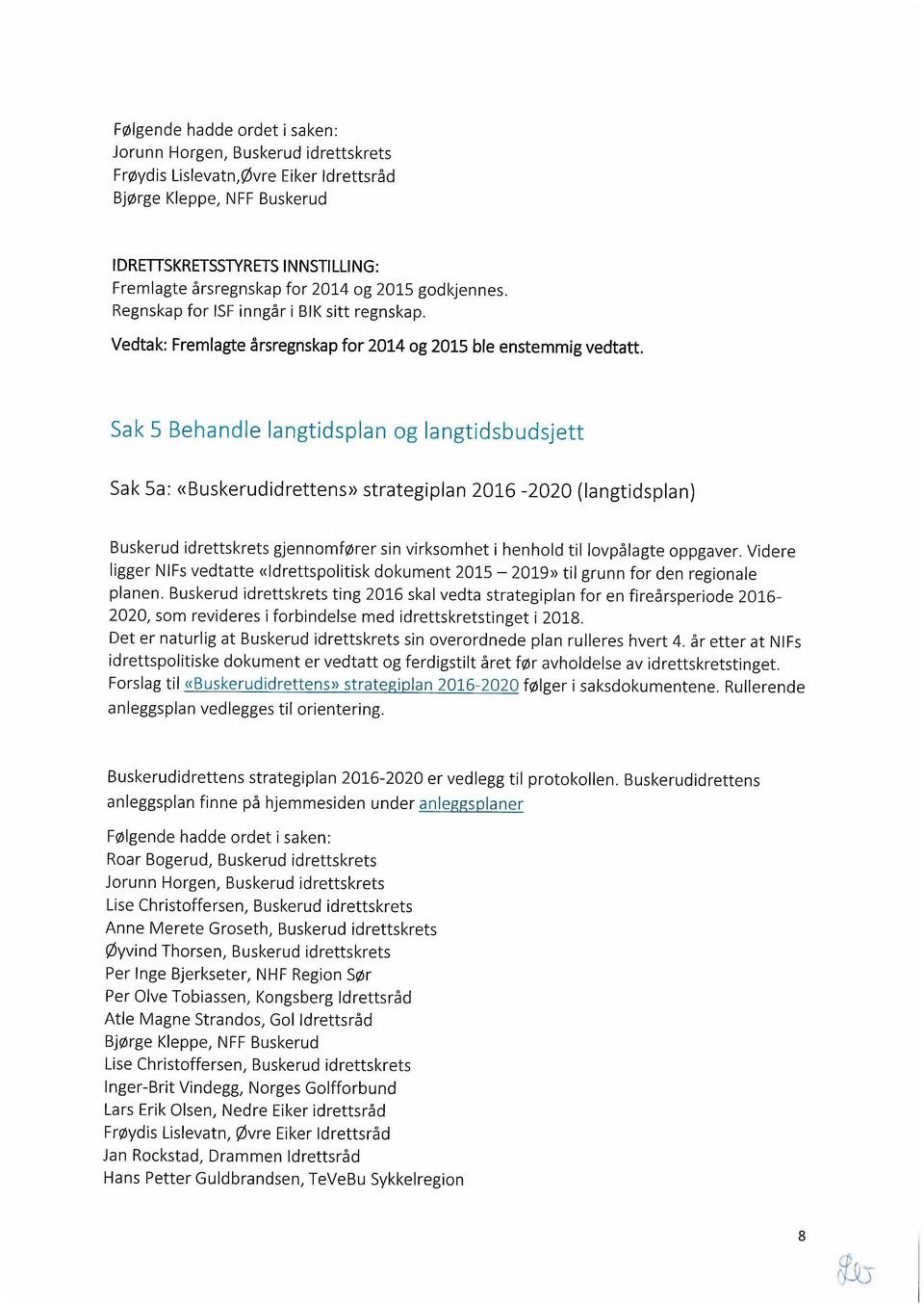 Sak 5 Behandle langtidsplan og langtidsbudsjett Sak 5a: «Buskerudidrettens» strategiplan 2016-2020 (langtidsplan) Buskerud idrettskrets gjennomfører sin virksomhet i henhold til lovpålagte oppgaver.