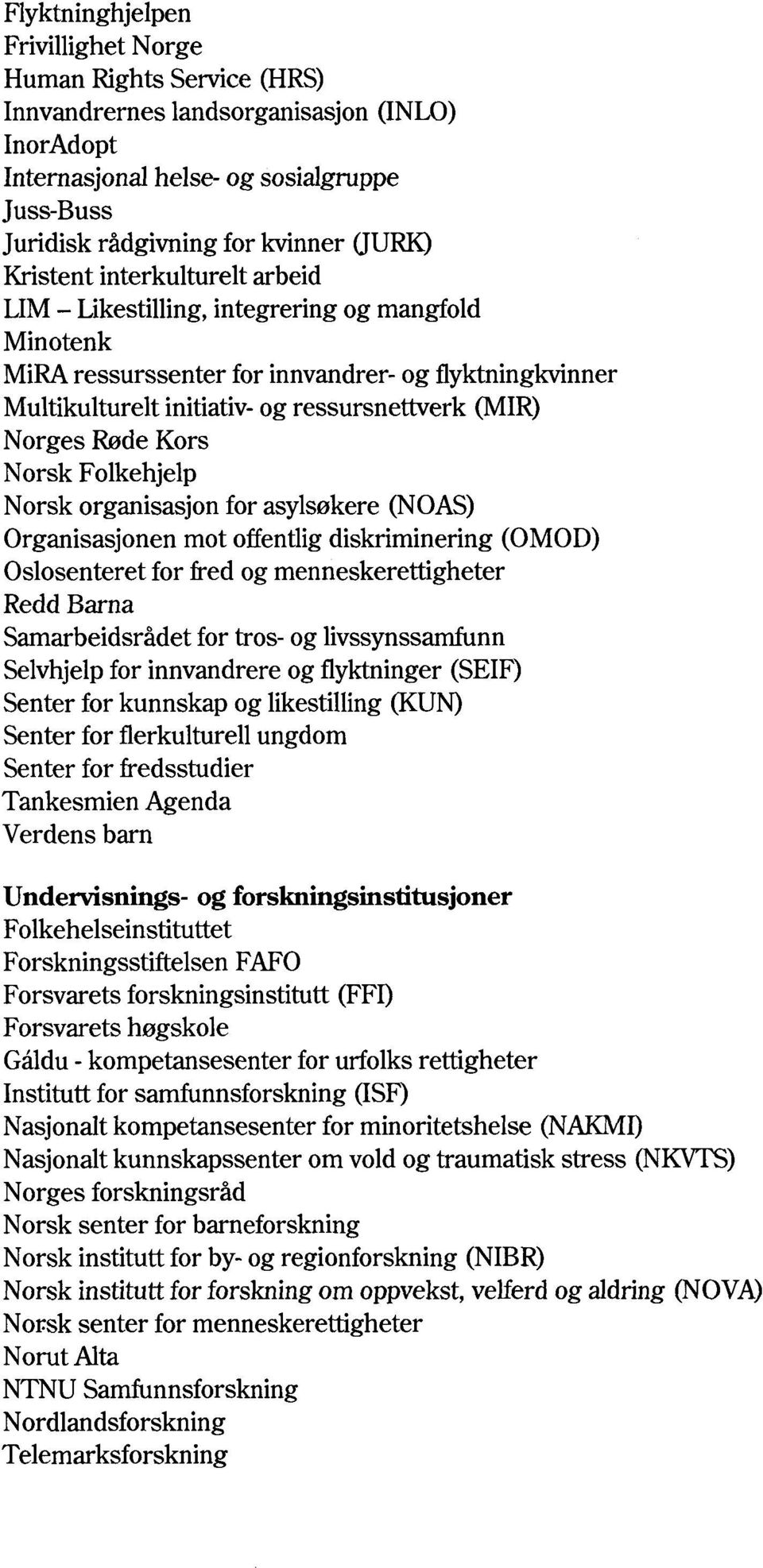 Kors Norsk Folkehjelp Norsk organisasjon for asylsøkere (NOAS) Organisasjonen mot offentlig diskriminering (OMOD) Oslosenteret for fred og menneskerettigheter Redd Barna Samarbeidsrådet for tros- og