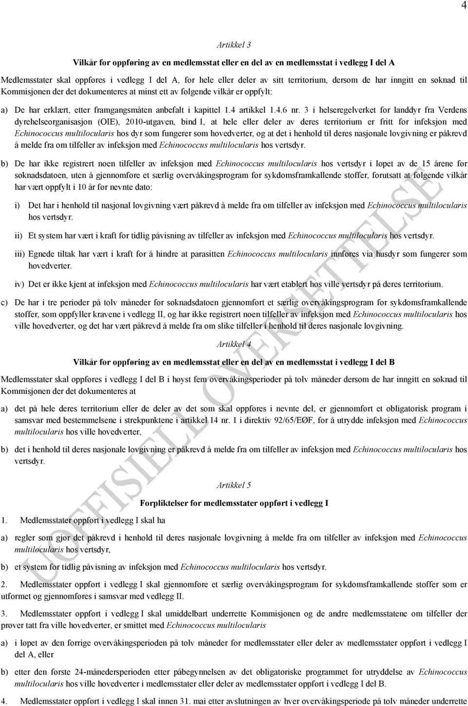 3 i helseregelverket for landdyr fra Verdens dyrehelseorganisasjon (OIE), 2010-utgaven, bind 1, at hele eller deler av deres territorium er fritt for infeksjon med Echinococcus multilocularis hos dyr