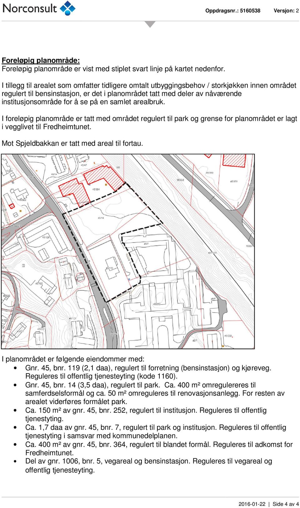 se på en samlet arealbruk. I foreløpig planområde er tatt med området regulert til park og grense for planområdet er lagt i vegglivet til Fredheimtunet. Mot Spjeldbakkan er tatt med areal til fortau.