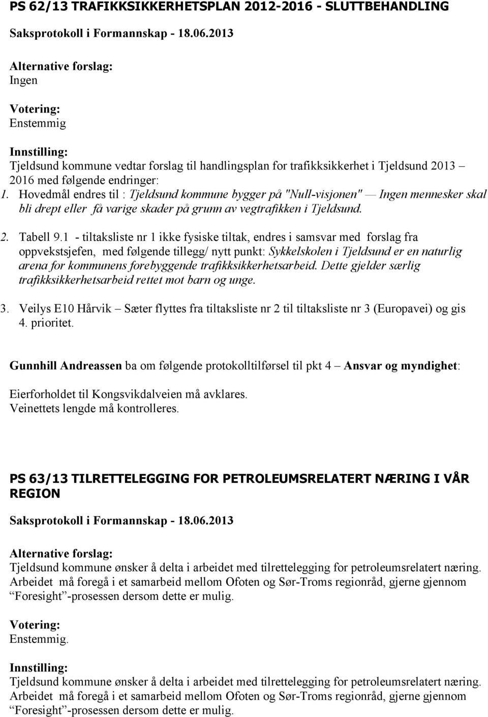 1 - tiltaksliste nr 1 ikke fysiske tiltak, endres i samsvar med forslag fra oppvekstsjefen, med følgende tillegg/ nytt punkt: Sykkelskolen i Tjeldsund er en naturlig arena for kommunens forebyggende