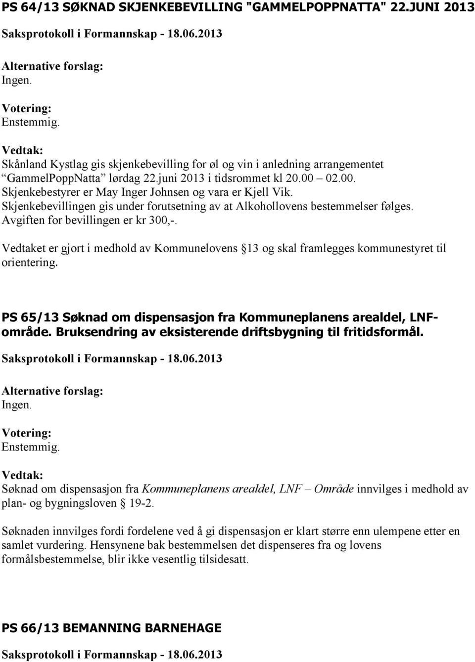 Avgiften for bevillingen er kr 300,-. Vedtaket er gjort i medhold av Kommunelovens 13 og skal framlegges kommunestyret til orientering.