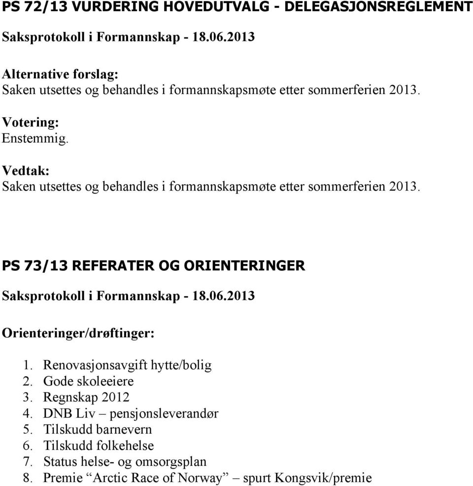 PS 73/13 REFERATER OG ORIENTERINGER Orienteringer/drøftinger: 1. Renovasjonsavgift hytte/bolig 2. Gode skoleeiere 3.