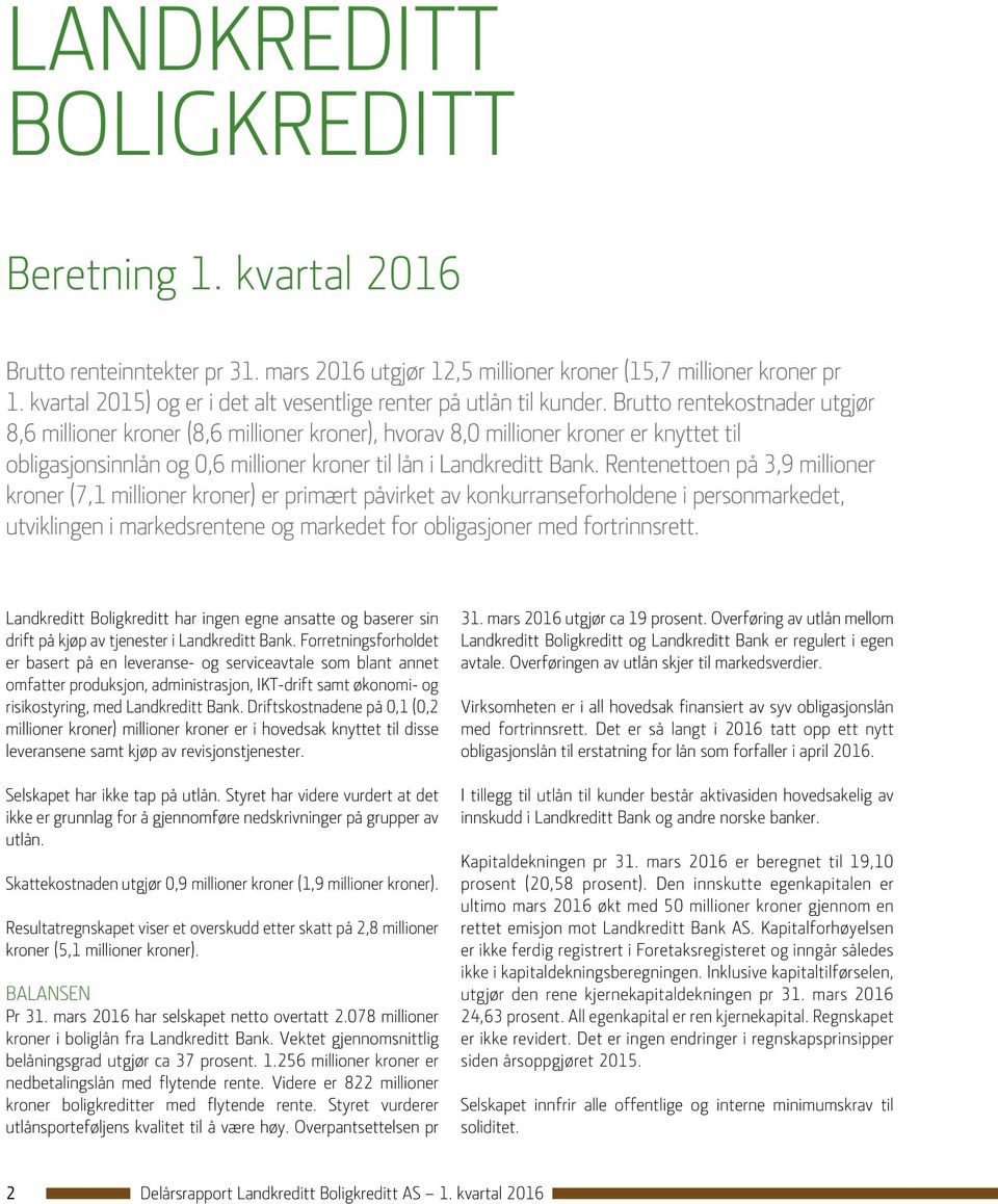 Brutto rentekostnader utgjør 8,6 millioner kroner (8,6 millioner kroner), hvorav 8,0 millioner kroner er knyttet til obligasjonsinnlån og 0,6 millioner kroner til lån i Landkreditt Bank.