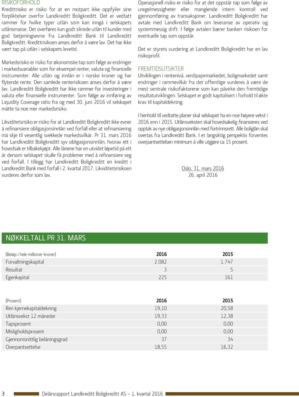 Det overføres kun godt sikrede utlån til kunder med god betjeningsevne fra Landkreditt Bank til Landkreditt Boligkreditt. Kredittrisikoen anses derfor å være lav.