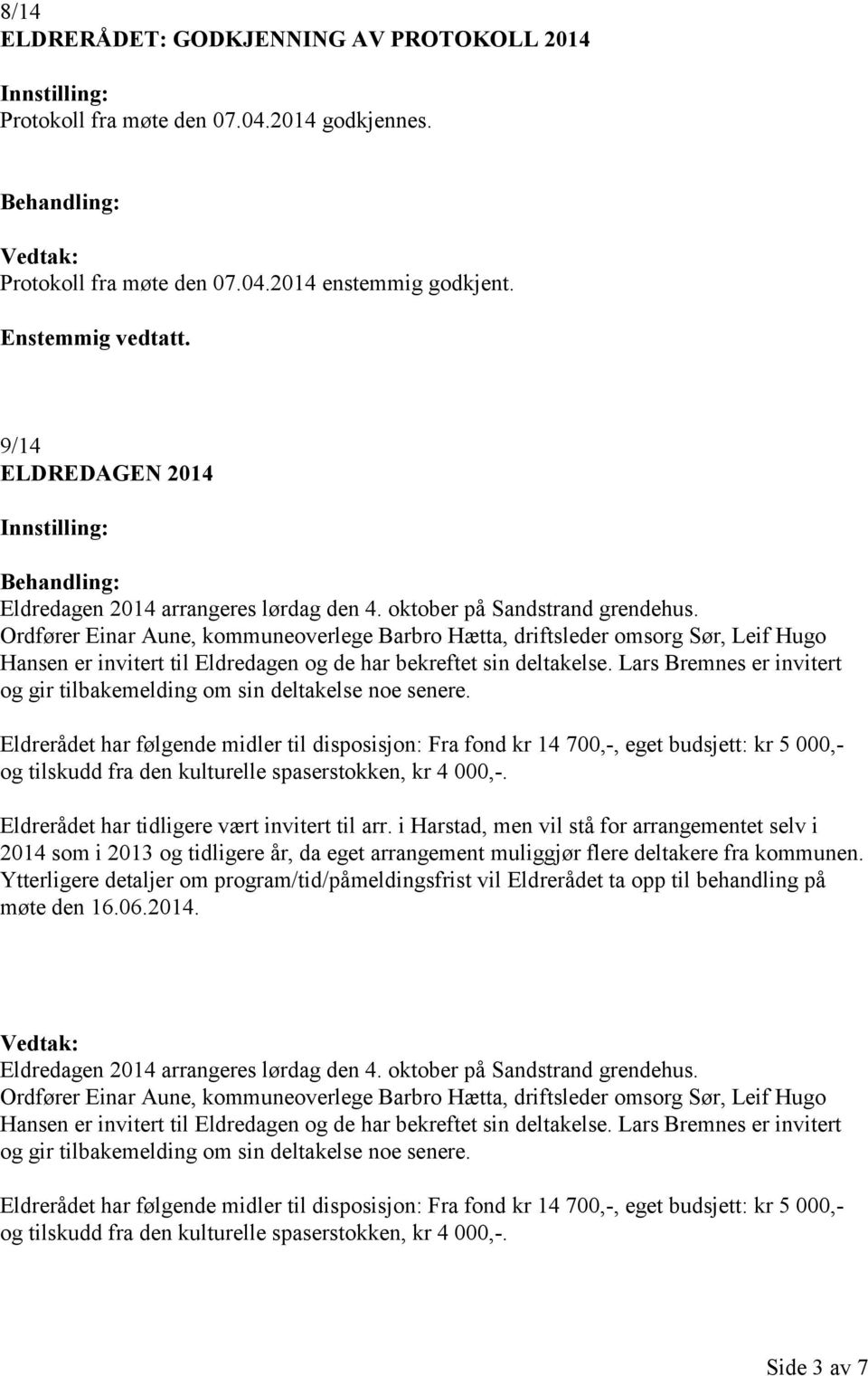 Ordfører Einar Aune, kommuneoverlege Barbro Hætta, driftsleder omsorg Sør, Leif Hugo Hansen er invitert til Eldredagen og de har bekreftet sin deltakelse.