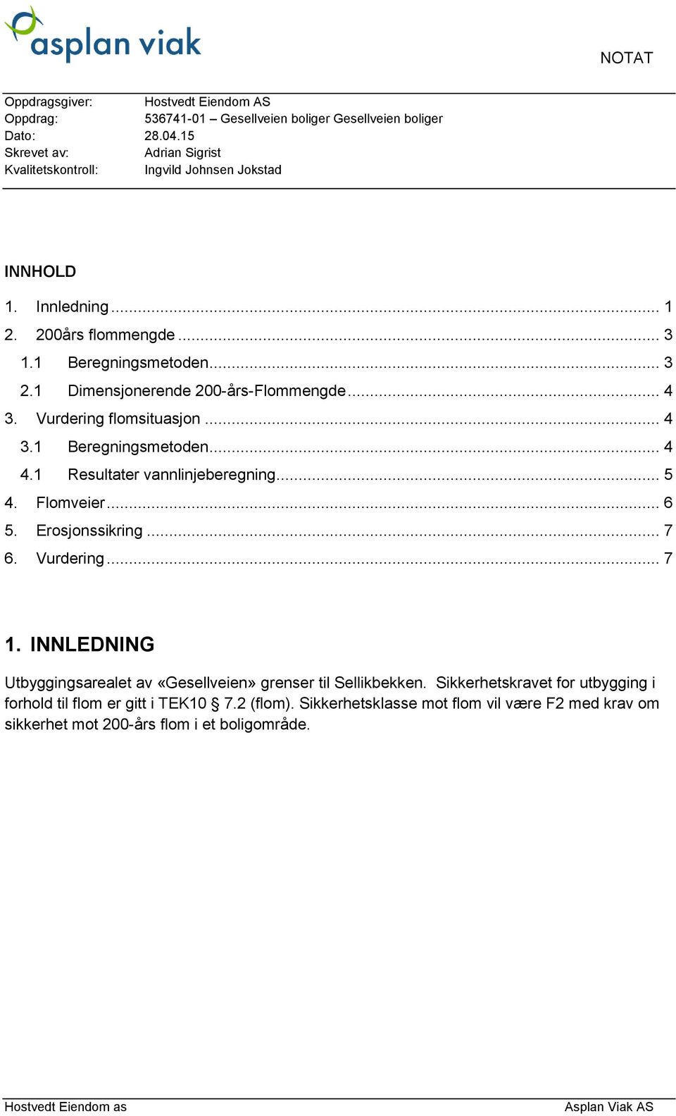 1 Dimensjonerende 200-års-Flommengde... 4 3. Vurdering flomsituasjon... 4 3.1 Beregningsmetoden... 4 4.1 Resultater vannlinjeberegning... 5 4. Flomveier... 6 5. Erosjonssikring.