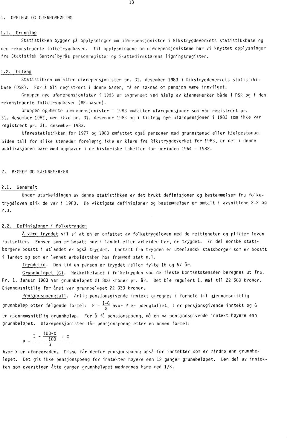 Omfang Statistikken omfatter uførepensjonister pr. 31. desember 1983 i Rikstrygdeverkets statistikkbase (PSR). For å bli registrert i denne basen, ma en søknad om pensjon være innvilget.