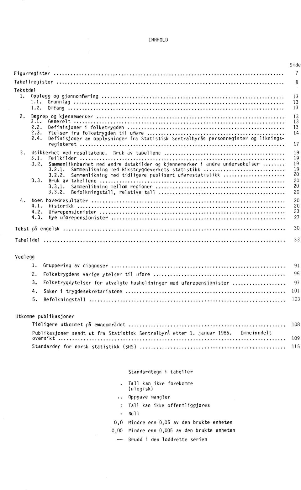 Sammenliknbarhet med andre datakilder og kjennemerker i andre undersøkelser 19 3.2.1. Sammenlikning med Rikstrygdeverkets statistikk 19 3.2.2. Sammenlikning med tidligere publisert uførestatistikk 20 3.